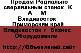 Продам Радиально сверлильный станок 2К52-1,2А53,2М55,252.Владивосток - Приморский край, Владивосток г. Бизнес » Оборудование   